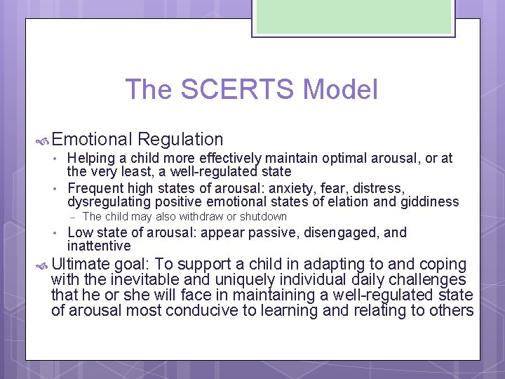 The SCERTS Model Emotional Regulation • Helping a child more effectively maintain optimal arousal,