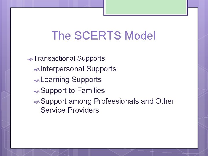 The SCERTS Model Transactional Supports Interpersonal Supports Learning Supports Support to Families Support among