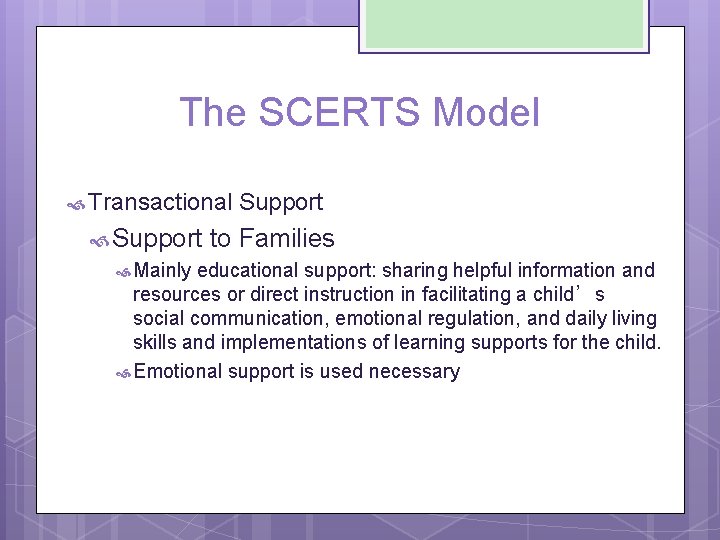 The SCERTS Model Transactional Support to Families Mainly educational support: sharing helpful information and