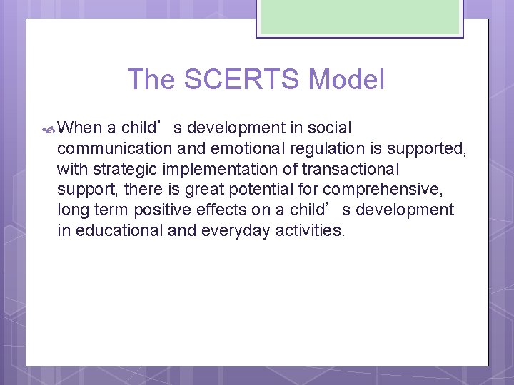 The SCERTS Model When a child’s development in social communication and emotional regulation is