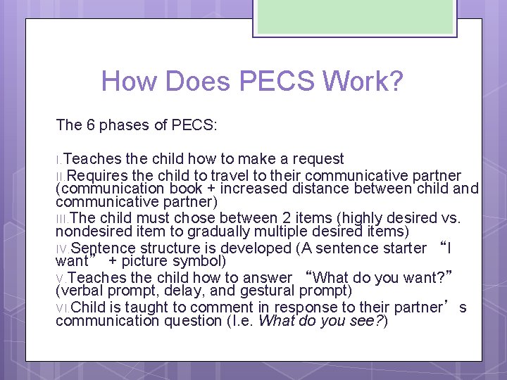 How Does PECS Work? The 6 phases of PECS: I. Teaches the child how