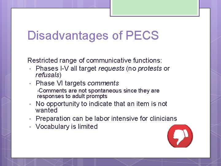 Disadvantages of PECS Restricted range of communicative functions: • Phases I-V all target requests