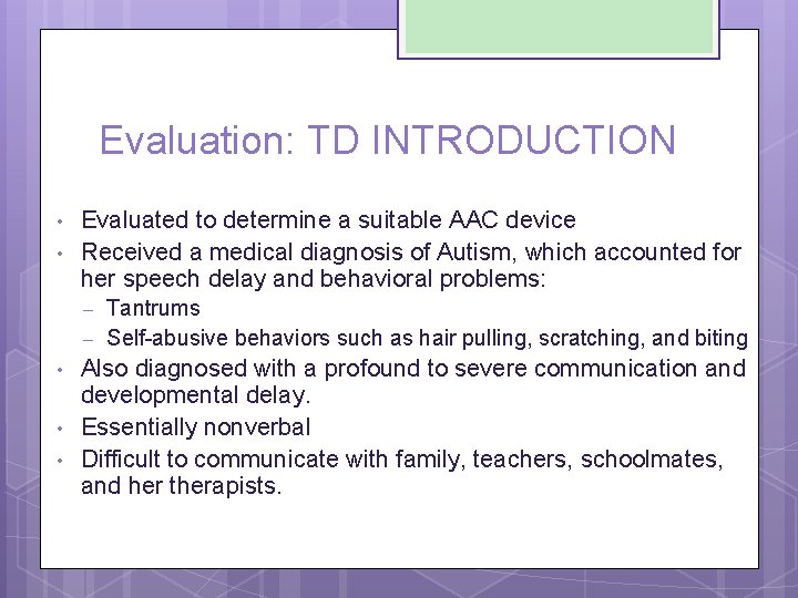 Evaluation: TD INTRODUCTION • • Evaluated to determine a suitable AAC device Received a