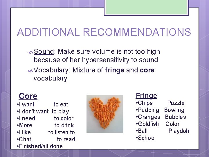 ADDITIONAL RECOMMENDATIONS Sound: Make sure volume is not too high because of her hypersensitivity