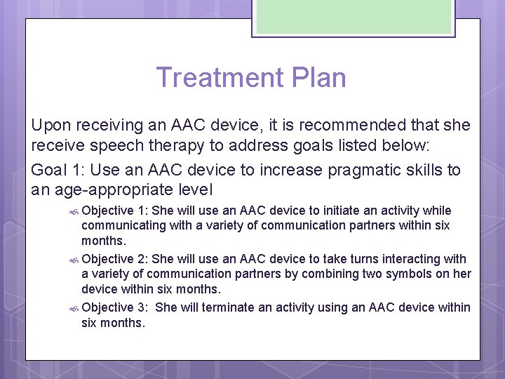 Treatment Plan Upon receiving an AAC device, it is recommended that she receive speech