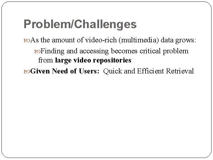 Problem/Challenges As the amount of video-rich (multimedia) data grows: Finding and accessing becomes critical