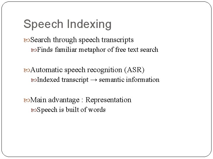 Speech Indexing Search through speech transcripts Finds familiar metaphor of free text search Automatic