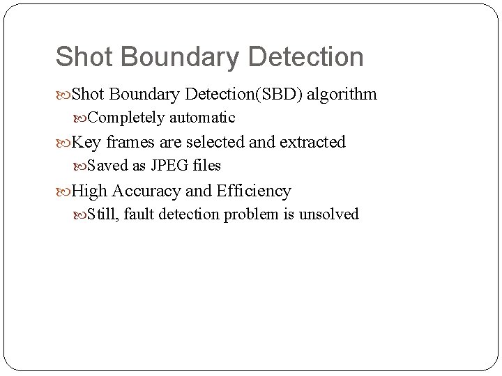 Shot Boundary Detection(SBD) algorithm Completely automatic Key frames are selected and extracted Saved as