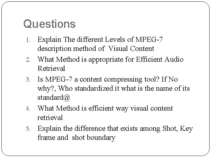 Questions 1. 2. 3. 4. 5. Explain The different Levels of MPEG-7 description method