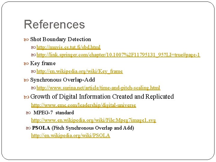 References Shot Boundary Detection http: //muvis. cs. tut. fi/sbd. html http: //link. springer. com/chapter/10.