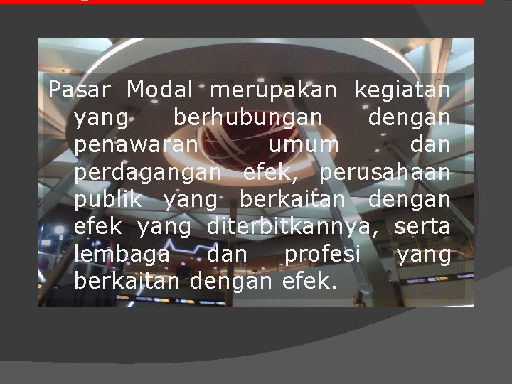 Pasar Modal merupakan kegiatan yang berhubungan dengan penawaran umum dan perdagangan efek, perusahaan publik