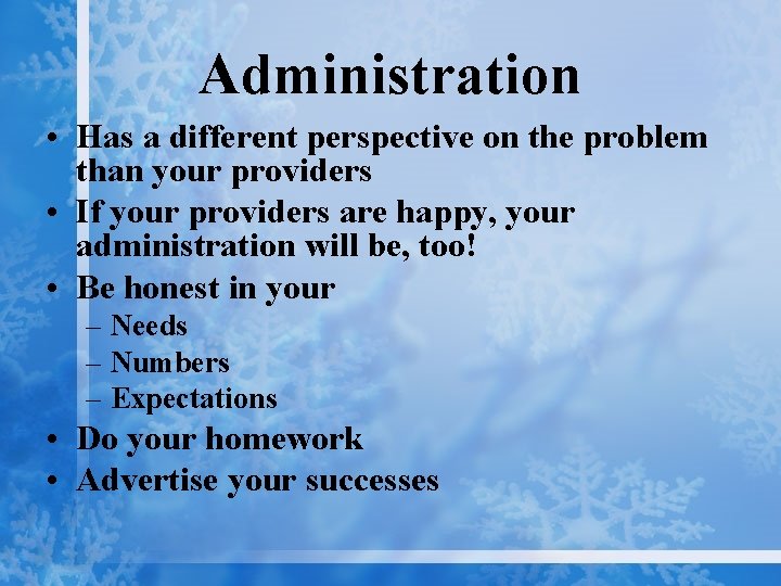 Administration • Has a different perspective on the problem than your providers • If