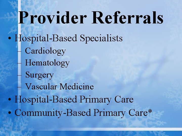 Provider Referrals • Hospital-Based Specialists – – Cardiology Hematology Surgery Vascular Medicine • Hospital-Based