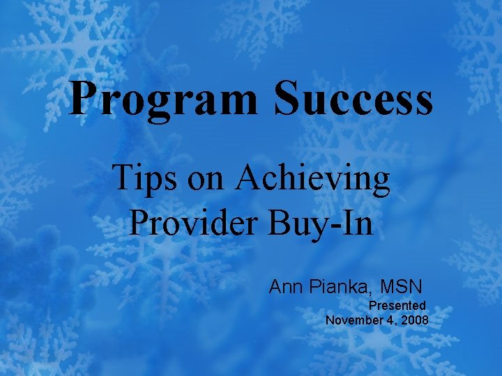 Program Success Tips on Achieving Provider Buy-In Ann Pianka, MSN Presented November 4, 2008