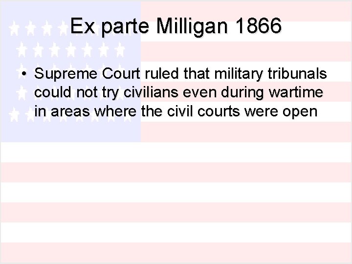 Ex parte Milligan 1866 • Supreme Court ruled that military tribunals could not try