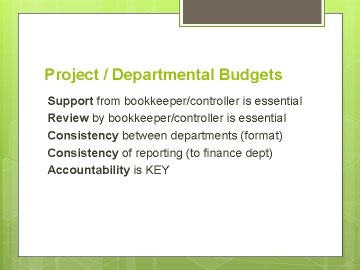 Project / Departmental Budgets Support from bookkeeper/controller is essential Review by bookkeeper/controller is essential