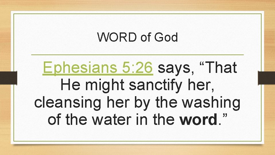 WORD of God Ephesians 5: 26 says, “That He might sanctify her, cleansing her