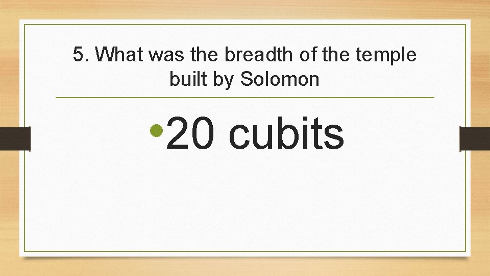 5. What was the breadth of the temple built by Solomon • 20 cubits