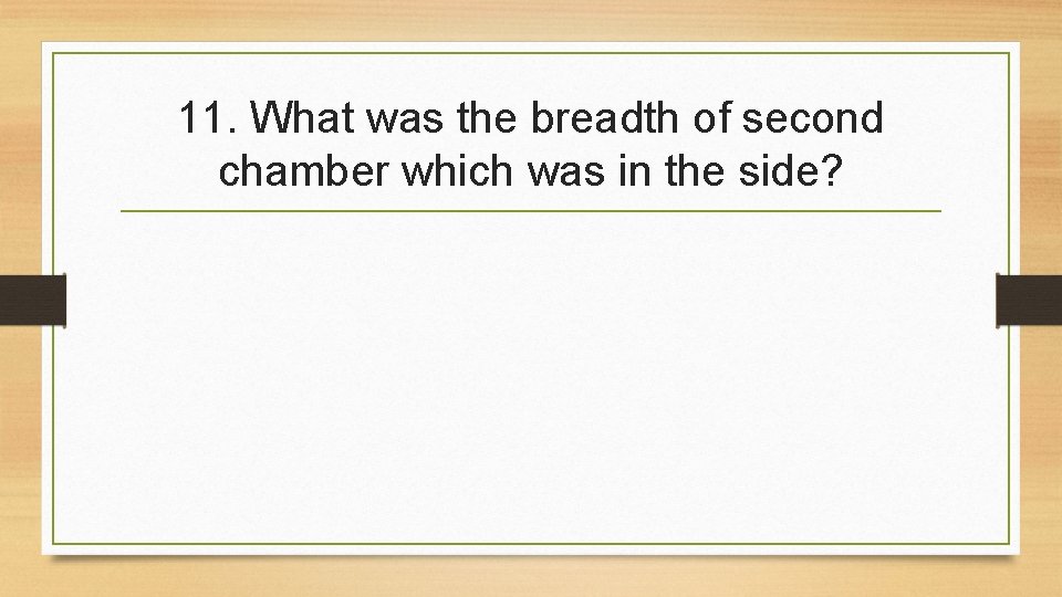 11. What was the breadth of second chamber which was in the side? 