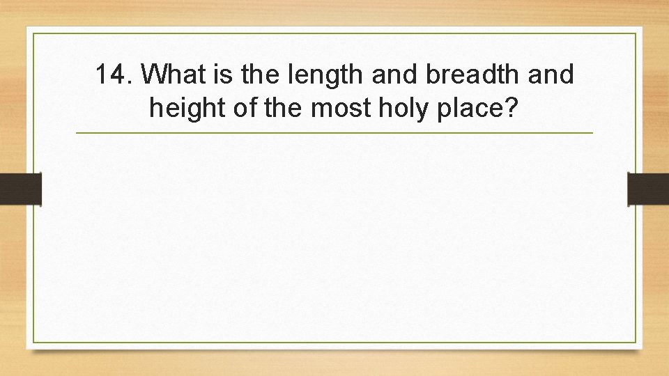 14. What is the length and breadth and height of the most holy place?
