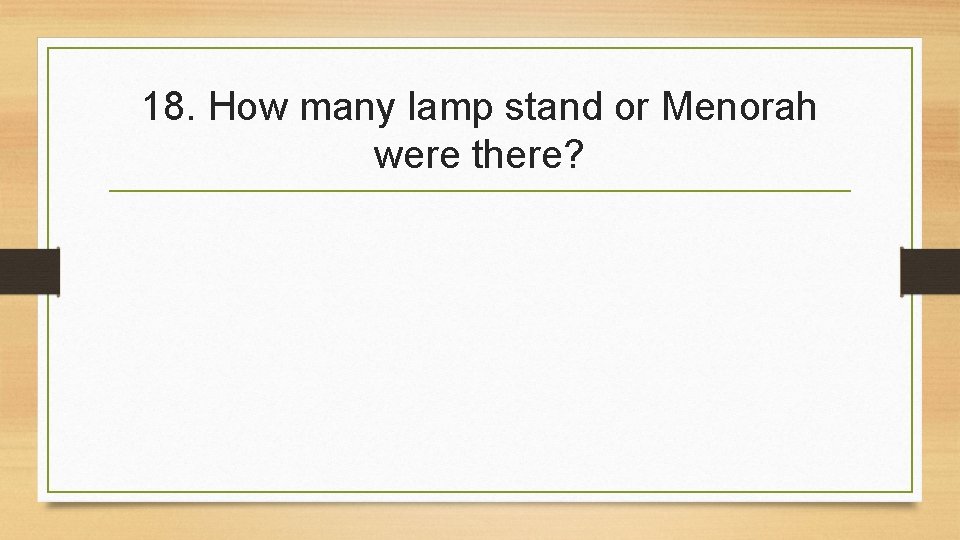 18. How many lamp stand or Menorah were there? 