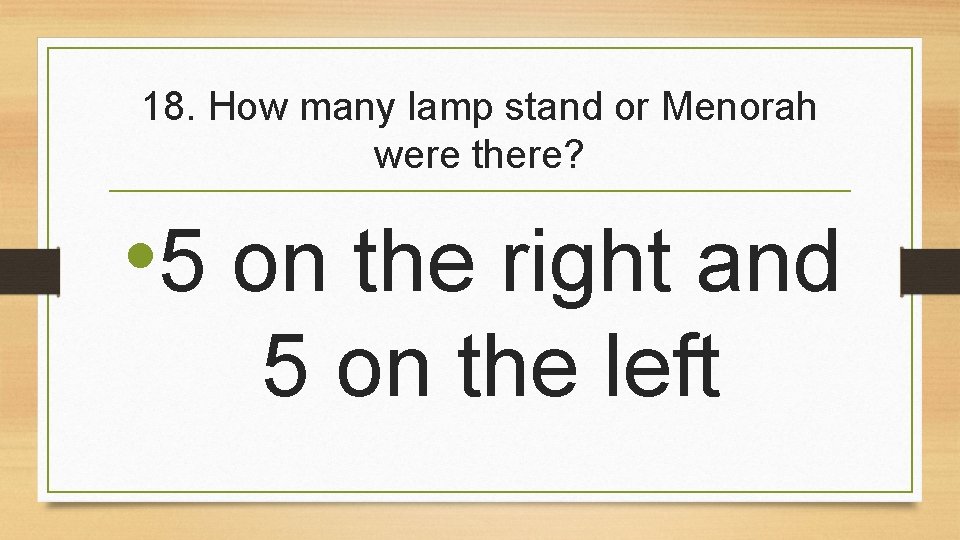 18. How many lamp stand or Menorah were there? • 5 on the right