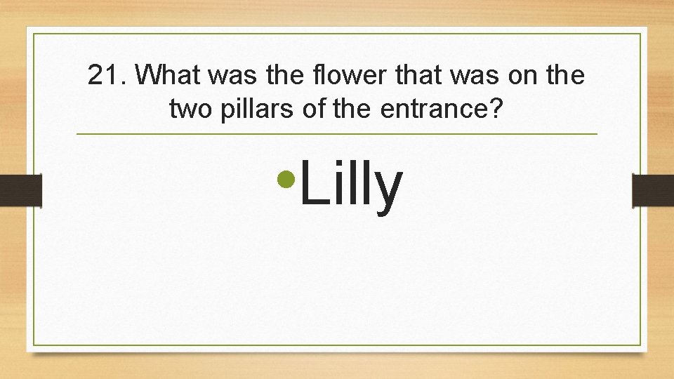 21. What was the flower that was on the two pillars of the entrance?