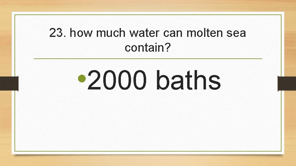 23. how much water can molten sea contain? • 2000 baths 