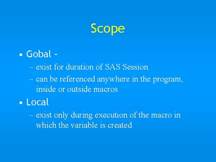 Scope • Gobal – exist for duration of SAS Session – can be referenced