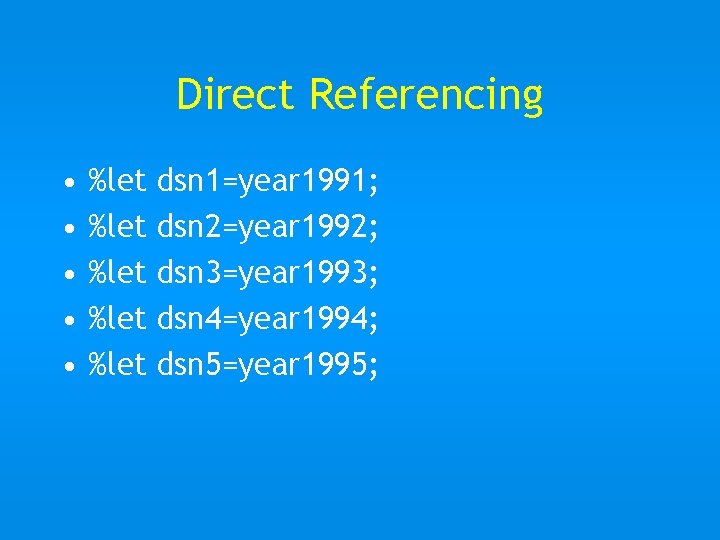 Direct Referencing • • • %let %let dsn 1=year 1991; dsn 2=year 1992; dsn