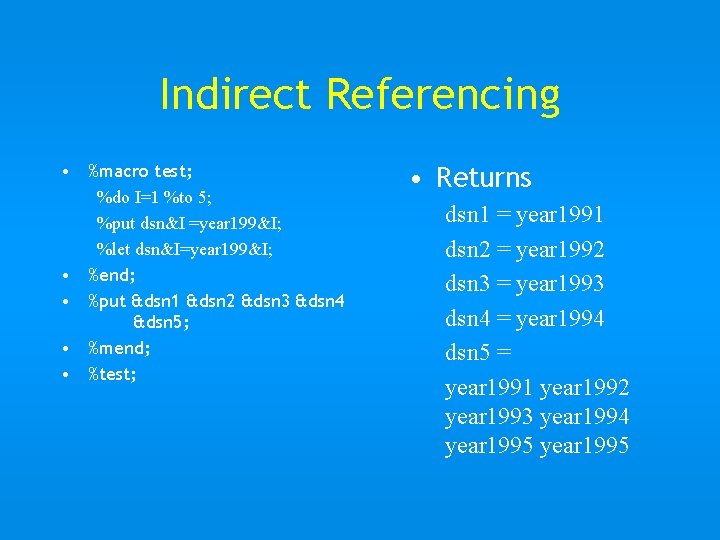 Indirect Referencing • %macro test; %do I=1 %to 5; %put dsn&I =year 199&I; %let