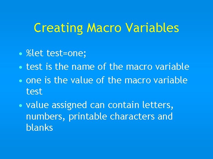 Creating Macro Variables • %let test=one; • test is the name of the macro