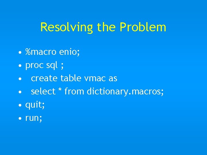 Resolving the Problem • • • %macro enio; proc sql ; create table vmac