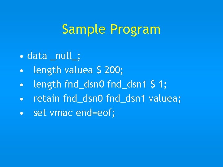 Sample Program • • • data _null_; length valuea $ 200; length fnd_dsn 0