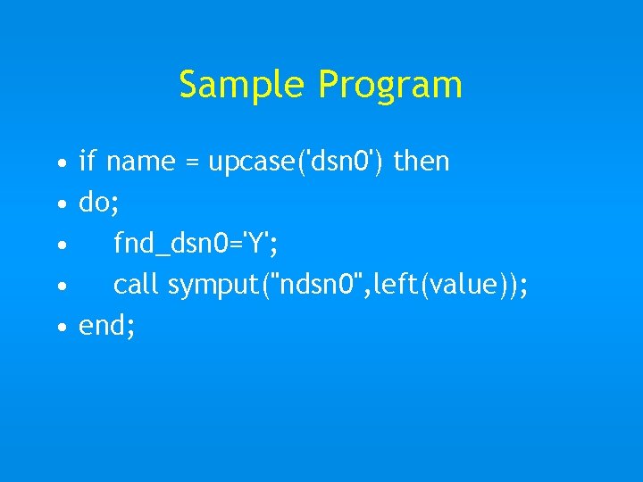 Sample Program • if name = upcase('dsn 0') then • do; • fnd_dsn 0='Y';