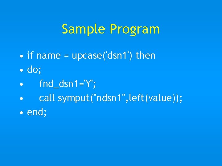 Sample Program • if name = upcase('dsn 1') then • do; • fnd_dsn 1='Y';