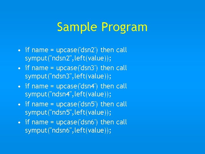 Sample Program • if name = upcase('dsn 2') then call symput("ndsn 2", left(value)); •