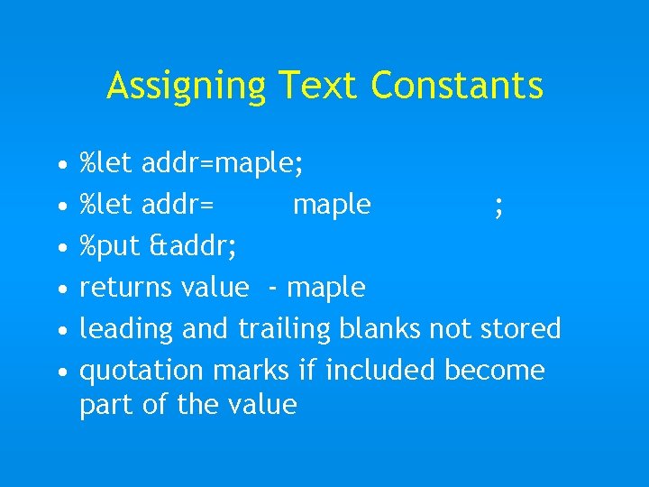 Assigning Text Constants • • • %let addr=maple; %let addr= maple ; %put &addr;
