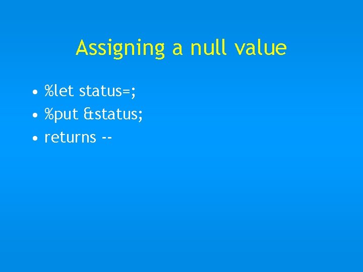 Assigning a null value • %let status=; • %put &status; • returns -- 