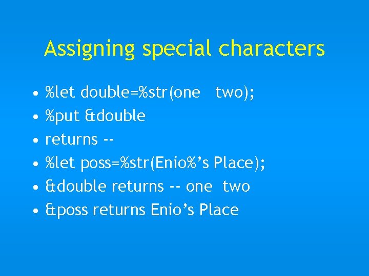 Assigning special characters • • • %let double=%str(one two); %put &double returns -%let poss=%str(Enio%’s
