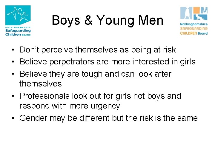 Boys & Young Men • Don’t perceive themselves as being at risk • Believe