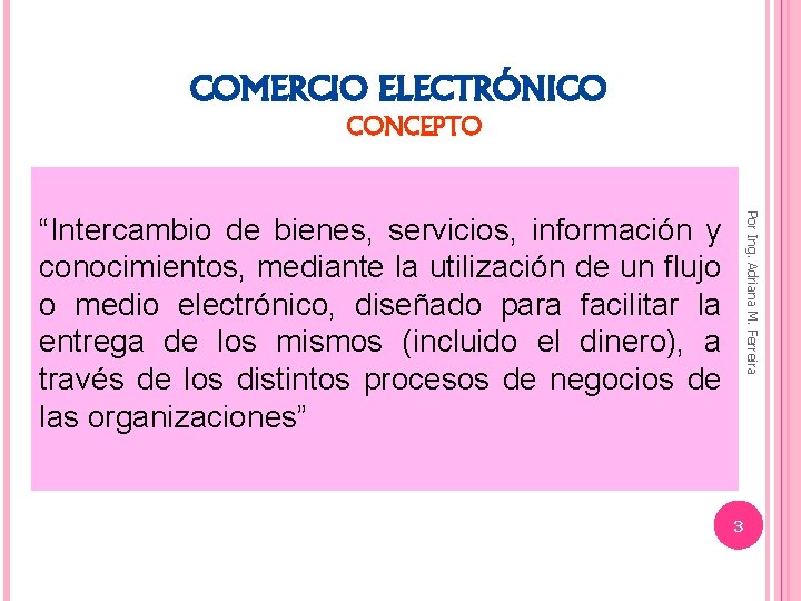 COMERCIO ELECTRÓNICO CONCEPTO Por Ing. Adriana M. Ferreira “Intercambio de bienes, servicios, información y
