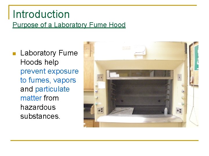 Introduction Purpose of a Laboratory Fume Hood n Laboratory Fume Hoods help prevent exposure