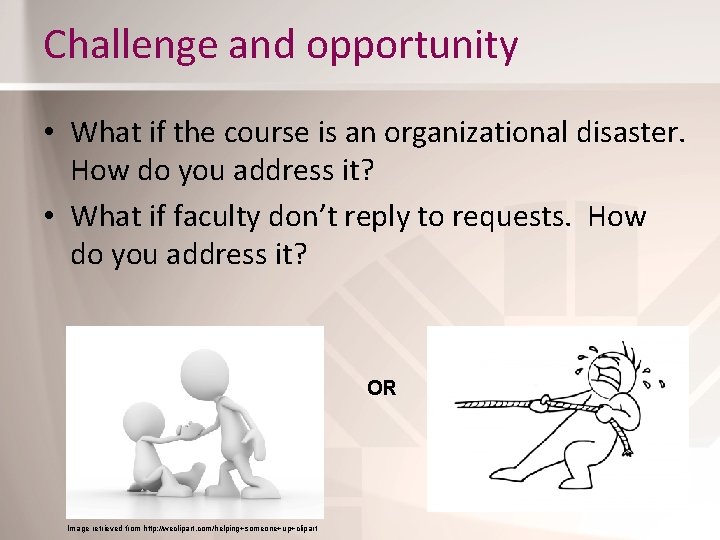 Challenge and opportunity • What if the course is an organizational disaster. How do