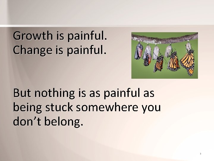 Growth is painful. Change is painful. But nothing is as painful as being stuck