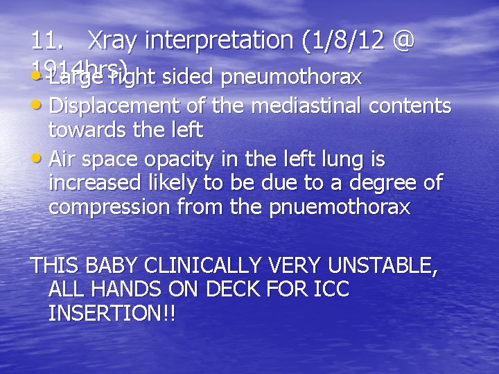 11. Xray interpretation (1/8/12 @ 1914 hrs) • Large right sided pneumothorax • Displacement