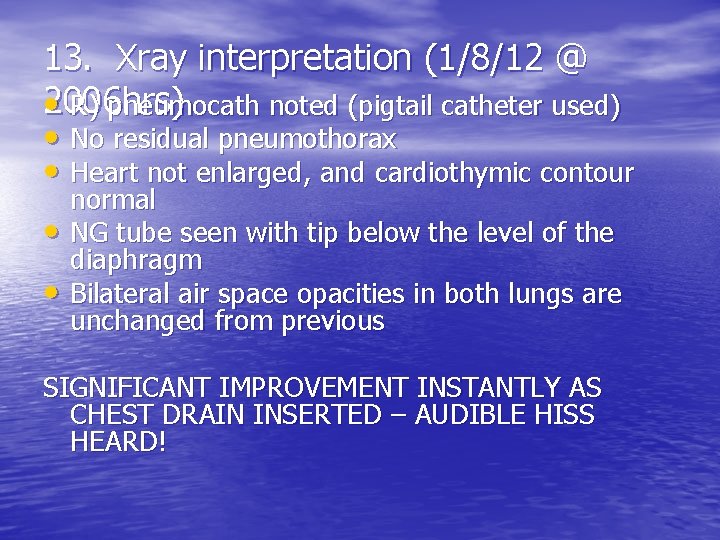 13. Xray interpretation (1/8/12 @ • 2006 hrs) R) pneumocath noted (pigtail catheter used)