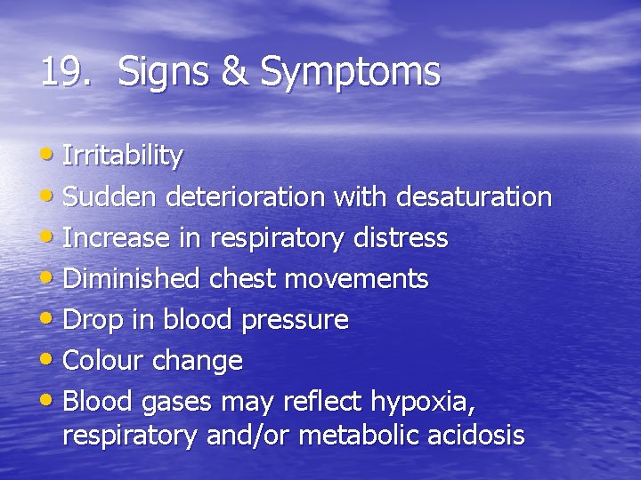 19. Signs & Symptoms • Irritability • Sudden deterioration with desaturation • Increase in