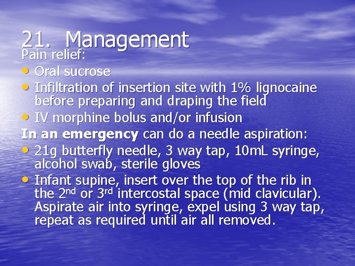 21. Management Pain relief: • Oral sucrose • Infiltration of insertion site with 1%