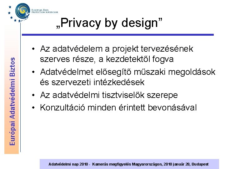 Európai Adatvédelmi Biztos „Privacy by design” • Az adatvédelem a projekt tervezésének szerves része,